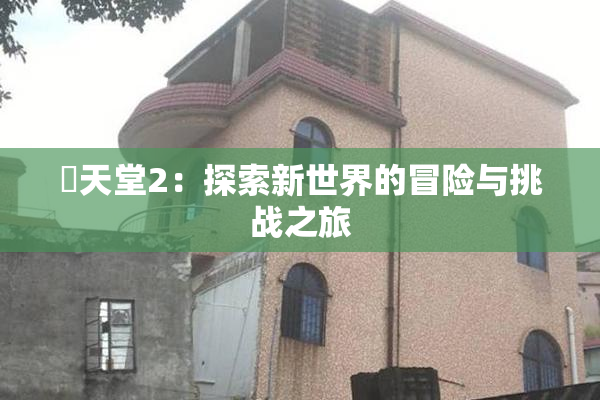 妺天堂2：探索新世界的冒险与挑战之旅