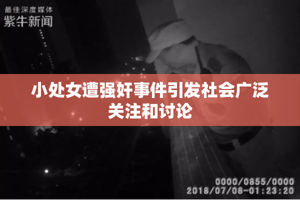 小处女遭强奸事件引发社会广泛关注和讨论