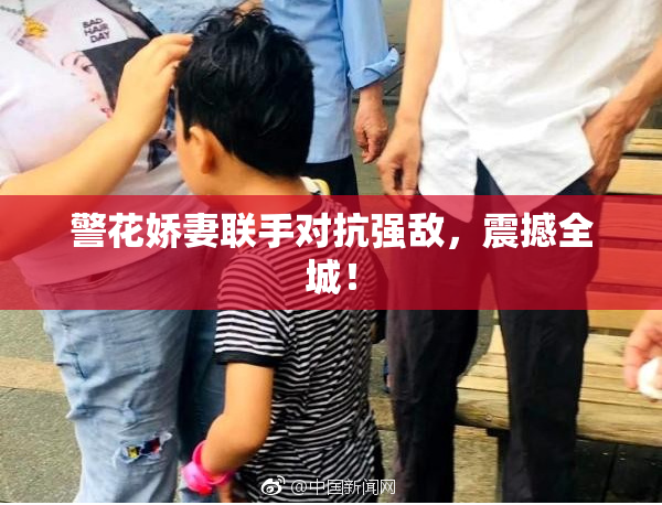 警花娇妻联手对抗强敌，震撼全城！