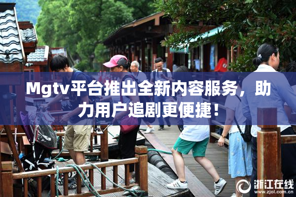 Mgtv平台推出全新内容服务，助力用户追剧更便捷！