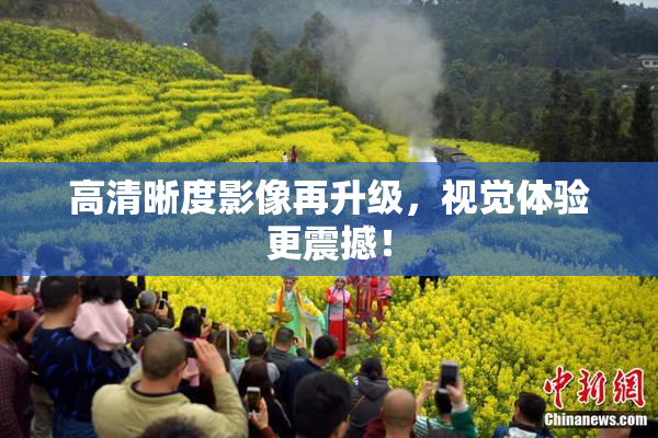 高清晰度影像再升级，视觉体验更震撼！