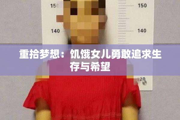 重拾梦想：饥饿女儿勇敢追求生存与希望