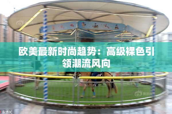 欧美最新时尚趋势：高级裸色引领潮流风向