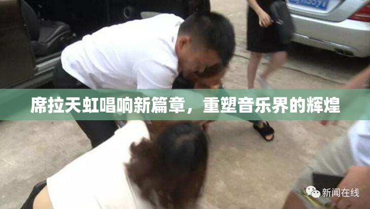 席拉天虹唱响新篇章，重塑音乐界的辉煌