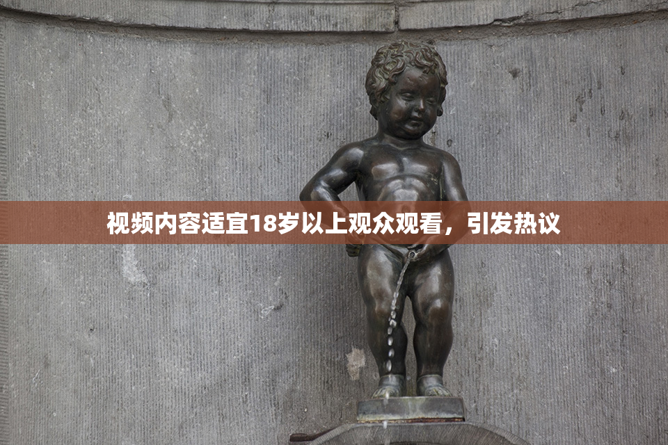 视频内容适宜18岁以上观众观看，引发热议