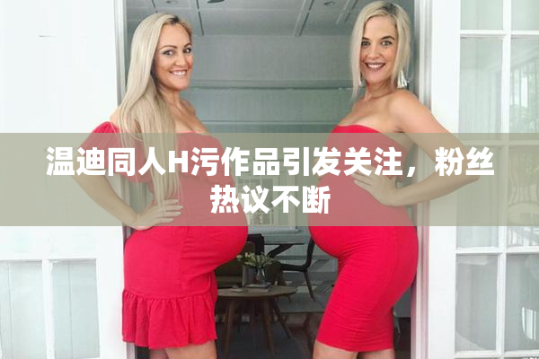 温迪同人H污作品引发关注，粉丝热议不断