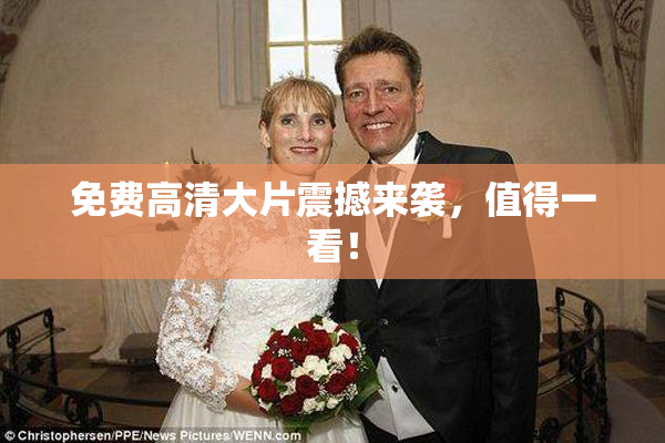 免费高清大片震撼来袭，值得一看！
