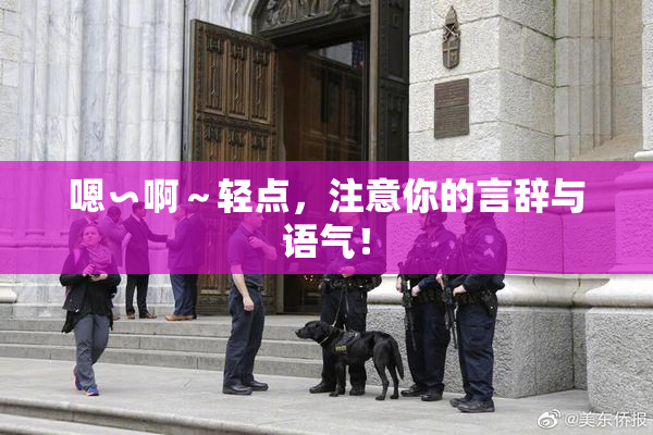嗯∽啊～轻点，注意你的言辞与语气！