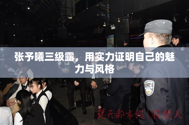 张予曦三级露，用实力证明自己的魅力与风格