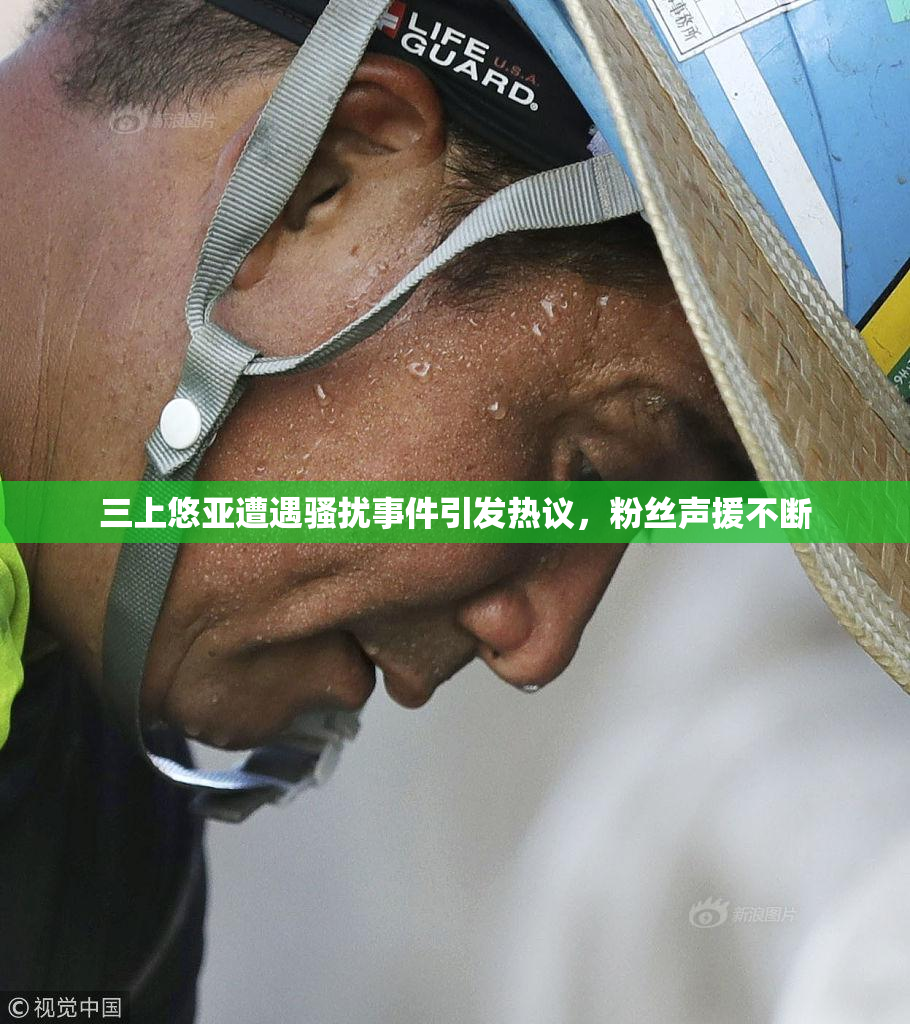 三上悠亚遭遇骚扰事件引发热议，粉丝声援不断