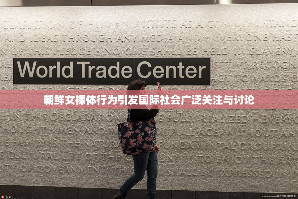 朝鲜女裸体行为引发国际社会广泛关注与讨论