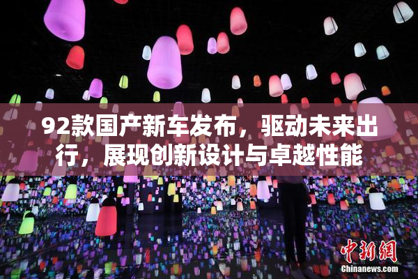 92款国产新车发布，驱动未来出行，展现创新设计与卓越性能