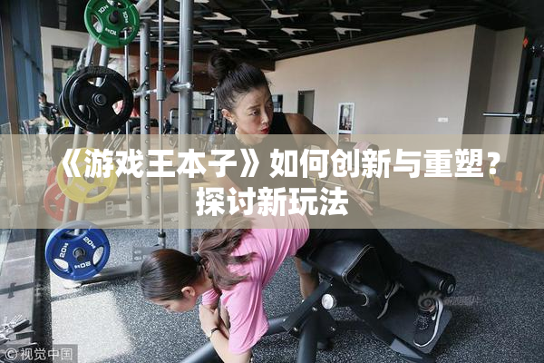 《游戏王本子》如何创新与重塑？探讨新玩法