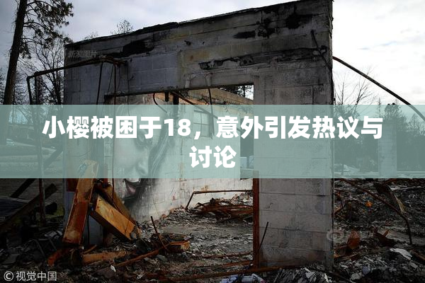 小樱被困于18，意外引发热议与讨论
