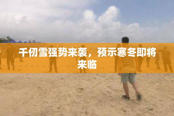 千仞雪强势来袭，预示寒冬即将来临