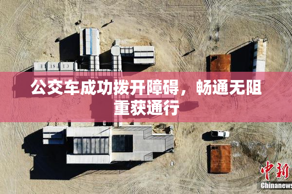 公交车成功拨开障碍，畅通无阻重获通行