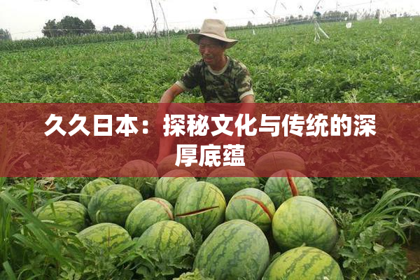 久久日本：探秘文化与传统的深厚底蕴