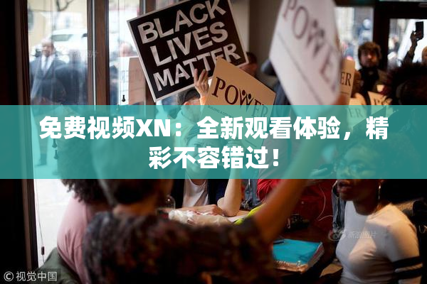 免费视频XN：全新观看体验，精彩不容错过！