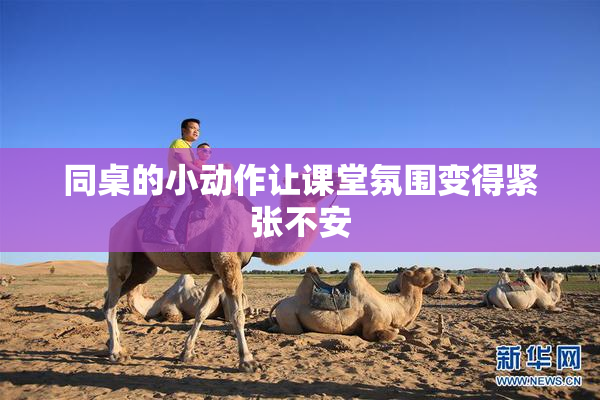 同桌的小动作让课堂氛围变得紧张不安