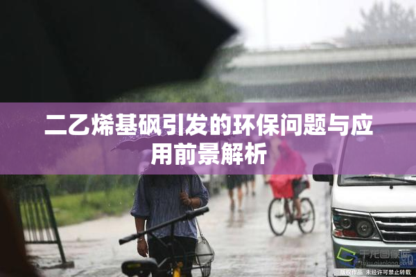 二乙烯基砜引发的环保问题与应用前景解析