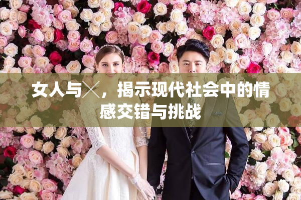 女人与╳，揭示现代社会中的情感交错与挑战