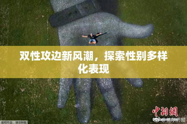 双性攻边新风潮，探索性别多样化表现