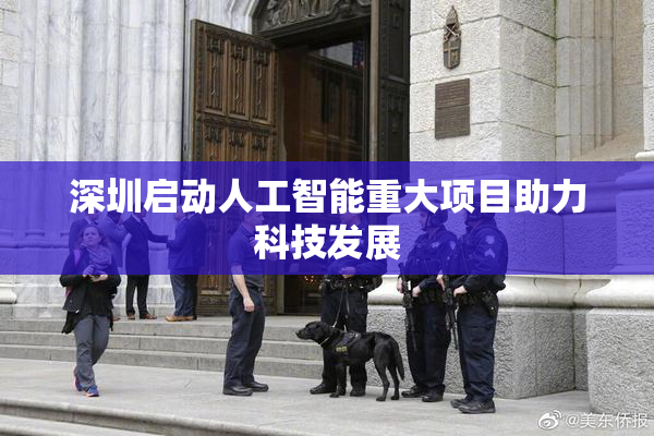 深圳启动人工智能重大项目助力科技发展