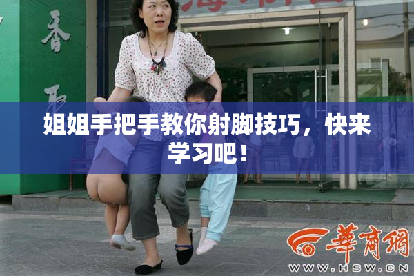 姐姐手把手教你射脚技巧，快来学习吧！