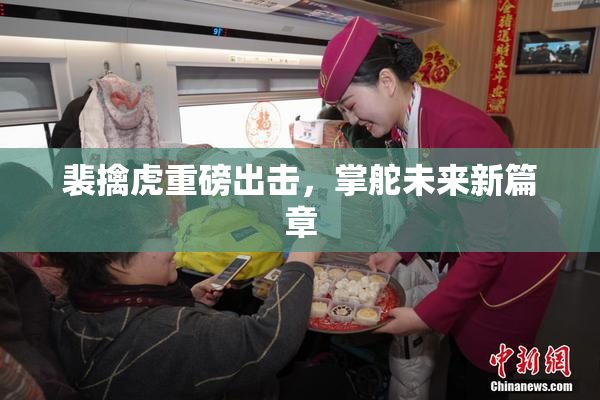 裴擒虎重磅出击，掌舵未来新篇章