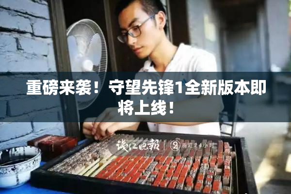 重磅来袭！守望先锋1全新版本即将上线！
