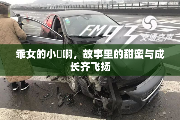 乖女的小泬啊，故事里的甜蜜与成长齐飞扬