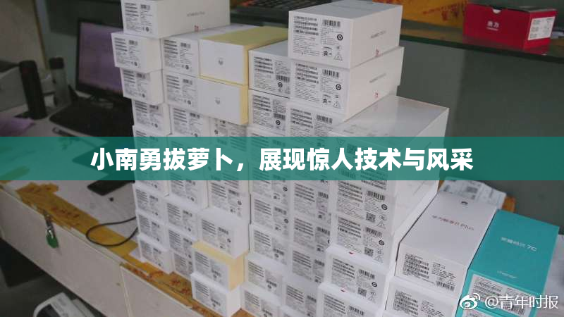 小南勇拔萝卜，展现惊人技术与风采