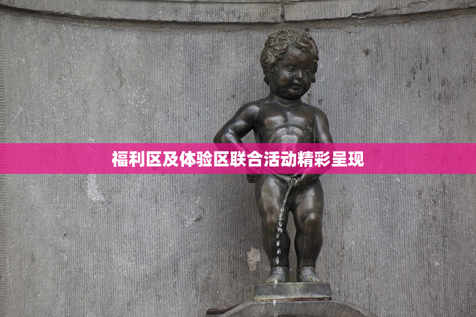 福利区及体验区联合活动精彩呈现