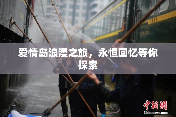 爱情岛浪漫之旅，永恒回忆等你探索