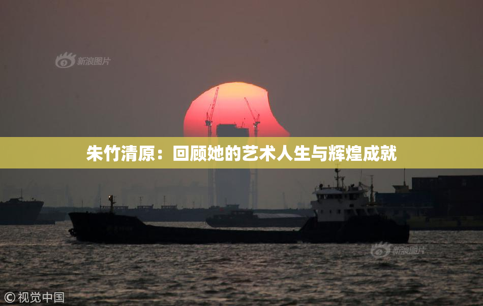 朱竹清原：回顾她的艺术人生与辉煌成就