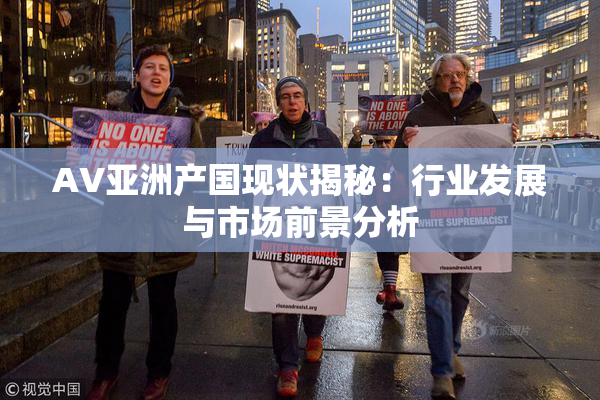 AV亚洲产国现状揭秘：行业发展与市场前景分析