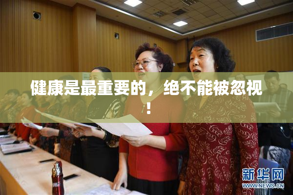 健康是最重要的，绝不能被忽视！
