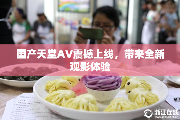国产天堂AV震撼上线，带来全新观影体验