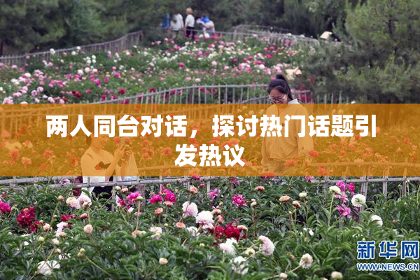 两人同台对话，探讨热门话题引发热议