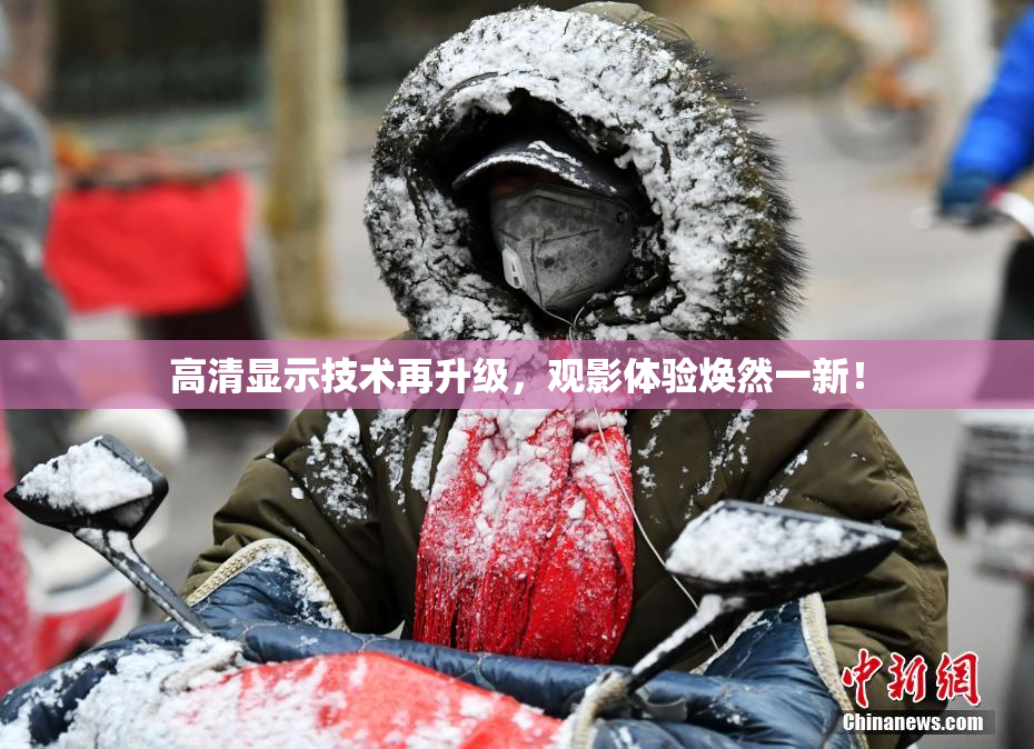 高清显示技术再升级，观影体验焕然一新！