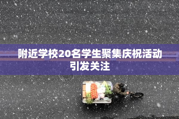 附近学校20名学生聚集庆祝活动引发关注