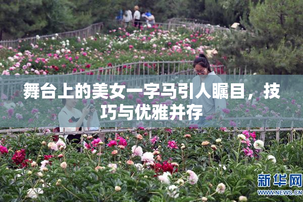 舞台上的美女一字马引人瞩目，技巧与优雅并存