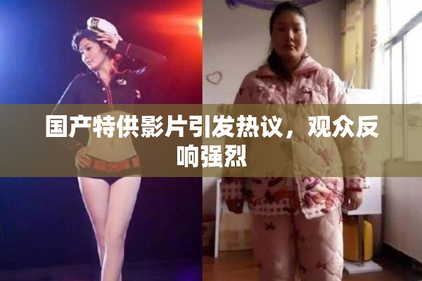 国产特供影片引发热议，观众反响强烈