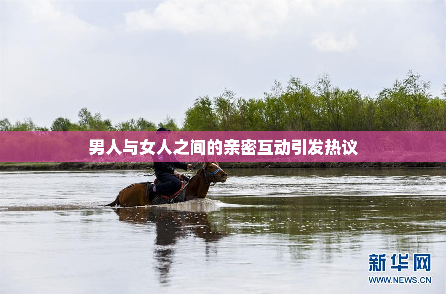 男人与女人之间的亲密互动引发热议