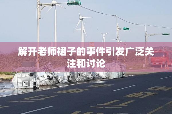 解开老师裙子的事件引发广泛关注和讨论