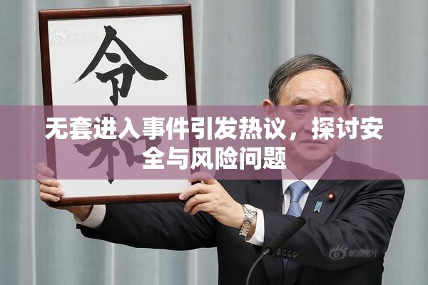 无套进入事件引发热议，探讨安全与风险问题