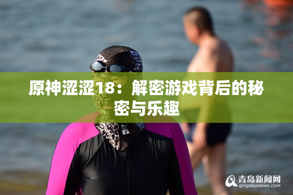 原神涩涩18：解密游戏背后的秘密与乐趣