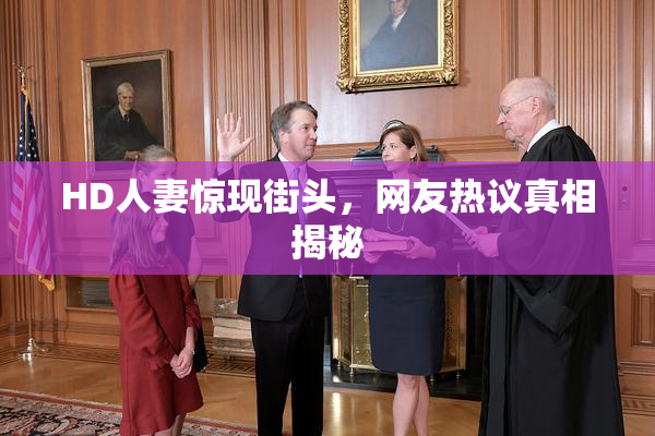 HD人妻惊现街头，网友热议真相揭秘
