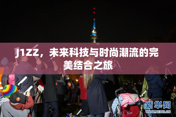 J1ZZ，未来科技与时尚潮流的完美结合之旅