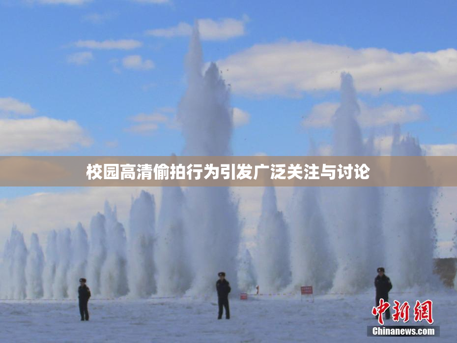校园高清偷拍行为引发广泛关注与讨论
